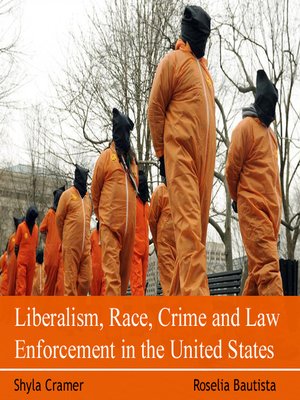 Liberalism Race Crime And Law Enforcement In The United States By Shyla Cramer 183 Overdrive